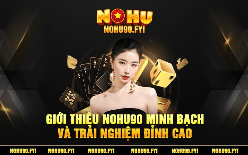 Giới Thiệu Nohu90 Minh Bạch và Trải Nghiệm Đỉnh Cao