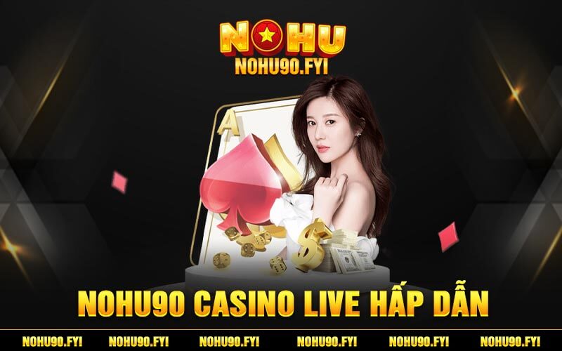Nohu90 Casino live hấp dẫn